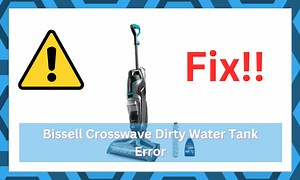 8 Ways To Fix Bissell Crosswave Dirty Water Tank Error - DIY Smart Home Hub