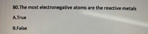 80. The most electronegative atoms are the reactive metalsA.Tr... | Filo