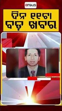 ଦିନ ୧୧ଟା ବଡ଼ ଖବର | 11AM Headlines | Today Top News | Big Breaking | Latest Update | Argus News