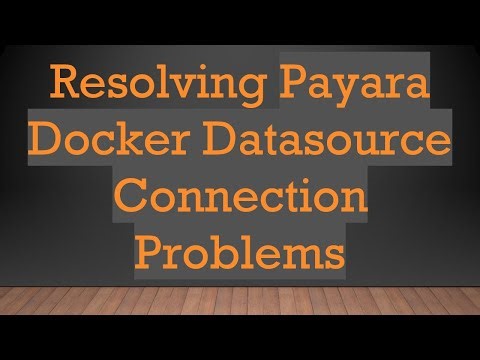 Resolving Payara Docker Datasource Connection Problems