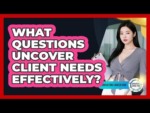 What Questions Uncover Client Needs Effectively?