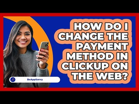 How do I change the payment method in ClickUp on the web? - Be App Savvy