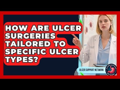 How Are Ulcer Surgeries Tailored To Specific Ulcer Types? - Ulcer Support Network