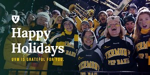 We’re grateful to share this season with our incredible UVM community—a group dedicated to supporting one another and making a positive impact across Vermont and around the world. The magic of UVM isn’t just what you see—it’s the spirit that runs through everything we do: caring for our community, advancing knowledge, and creating meaningful change. This holiday greeting brings together moments of gratitude from across campus. As you watch, we hope you’ll reflect on what you’re most thankful for