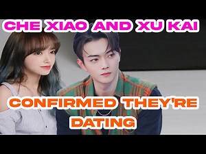 Breaking news!!! Che xiao and Xu kai Confirmed They're Dating