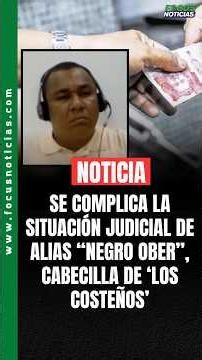 Se COMPLICA situación JUDICIAL de alias "NEGRO OBER", Cabecilla de 'Los COSTEÑOS' #FocusNoticias