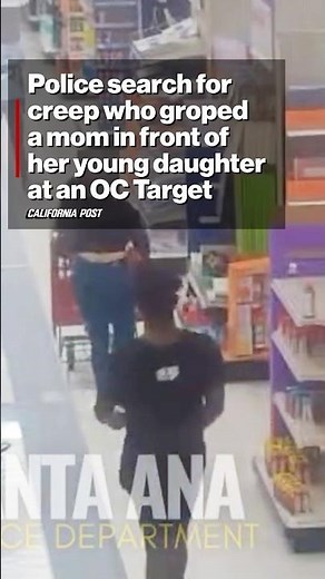 Police search for creep who groped a mom in front of her young daughter at an OC Target