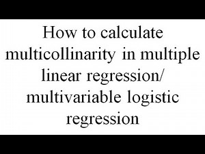 How to calculate multicollinearity in multiple linear or multivariable logistic regression analysis