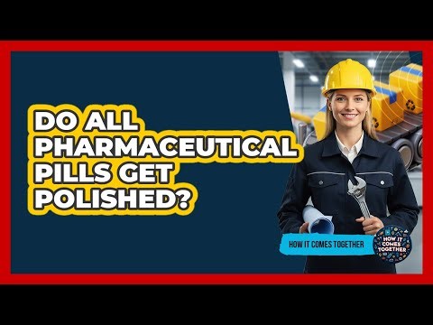 Do All Pharmaceutical Pills Get Polished?