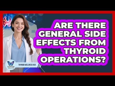 Are There General Side Effects From Thyroid Operations?