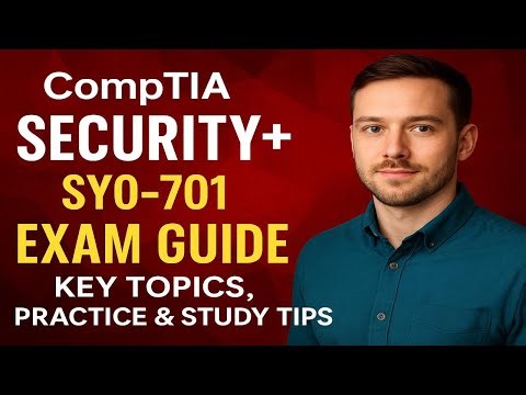 CompTIA Security+ SY0-701 Exam Guide: Key Topics, Practice & Study Tips
