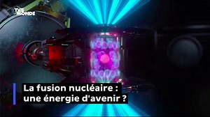 La fusion nucléaire : une énergie d'avenir ?