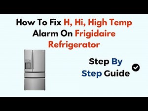 How To Fix H, Hi, High Temp Alarm On Frigidaire Refrigerator