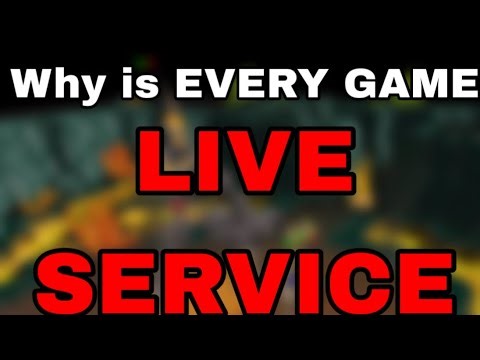 Why is Every Game LIVE SERVICE Now?
