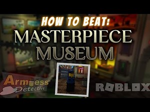 HOW TO BEAT MASTERPIECE MUSEUM EASILY FULL GUIDE! - Roblox Armless Detective