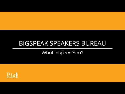 BigSpeak Speakers Bureau: What Inspires You?