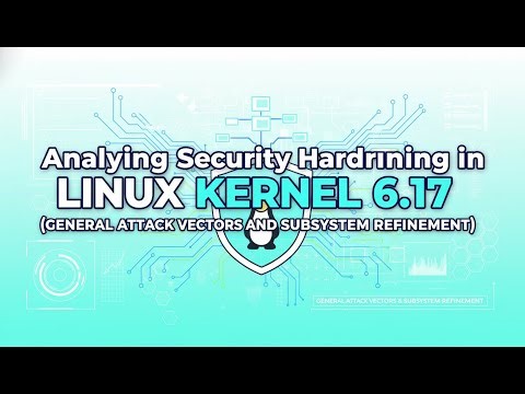 Linux Kernel 6.17 Security Hardening Explained: Attack Vectors, Mitigations & Subsystem Changes