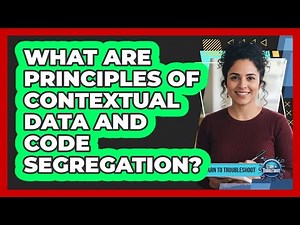 What Are Principles of Contextual Data and Code Segregation?