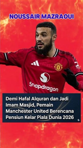 MASYA ALLAH! Bintang MU Noussair Mazraoui Pensiun Dini Demi Hafal Al-Quran & Jadi Imam? 🕌⚽