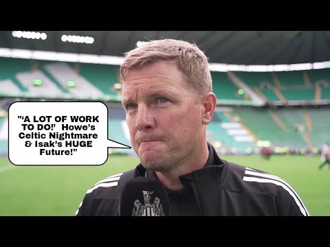 WE'VE GOT A LOT OF WORK TO DO! EDDIE HOWE REACTS TO NEWCASTLE’S 0-4 CELTIC & DROPS ISAK BOMBSHELL!🔥