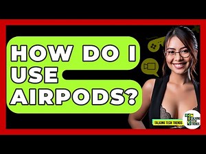 How Do I Use AirPods? - Talking Tech Trends