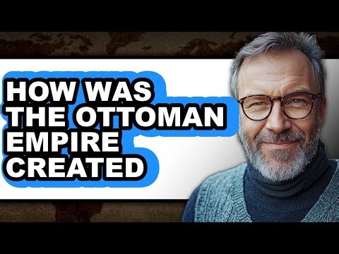 How Was The Ottoman Empire Created (Full Guide)