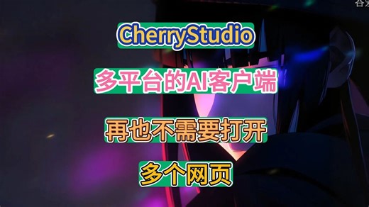 告别网页切换，尽享AI盛宴：CherryStudio 多平台AI客户端，一站式智能体验