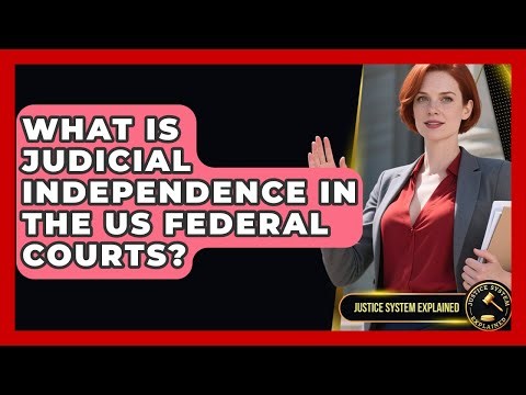 What Is Judicial Independence In The US Federal Courts? - Justice System Explained