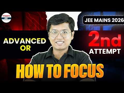 JEE Advanced or 2nd Attempt - How To Focus | Full Clarity Strategy for JEE 2026 | Watch This First!