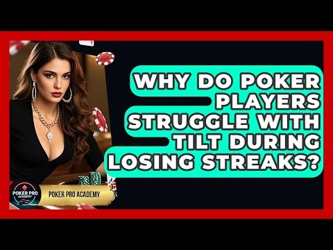 Why Do Poker Players Struggle With Tilt During Losing Streaks? - Poker Pro Academy