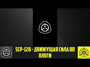SCP-128 - Движущая сила во плоти 【СТАРАЯ ОЗВУЧКА】