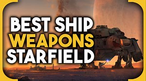 Best Starfield ship weapons - the best starship weapons for every category - VideoGamer