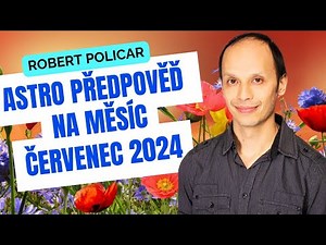 Astropředpověď na měsíc ČERVENEC | Robert Policar | Příznaky transformace - tipy pro osobní rozvoj