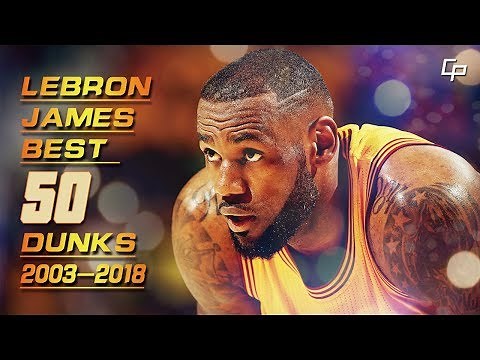 Happy 34th Birthday！LeBron James Best 50 Dunks 2003-2018