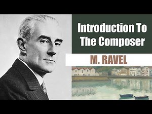 Maurice Ravel | Short Biography | Introduction To The Composer