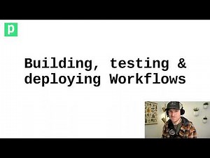Building, testing and deploying workflows