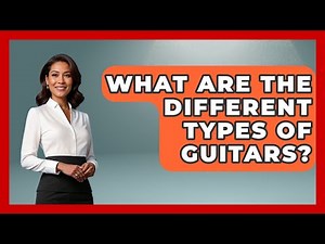What Are The Different Types Of Guitars? - The Collectibles Guide