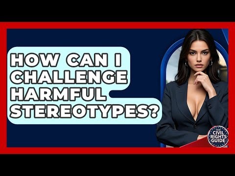 How Can I Challenge Harmful Stereotypes? - Your Civil Rights Guide