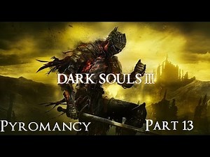 Dark Souls 3 The Ultimate Pyromancy Guide Part 13!