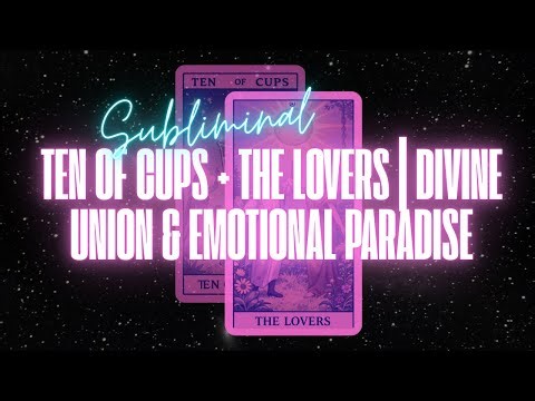 TEN OF CUPS + THE LOVERS | DIVINE UNION & EMOTIONAL PARADISE | (80% SUBLIMINAL)