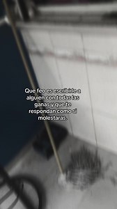 Que feo es escribirle y que te respondan como si molestaras