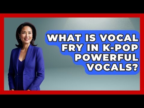 What Is Vocal Fry In K-Pop Powerful Vocals? - K Pop Heroes