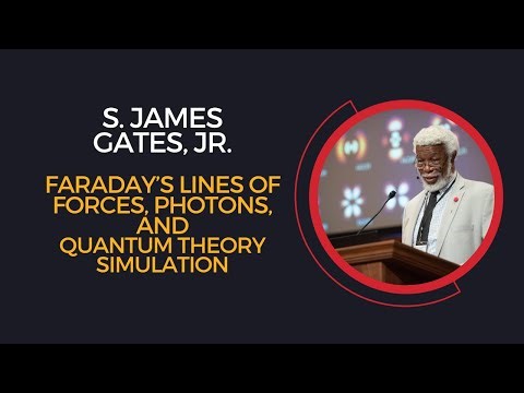 S James Gates, Jr, Faraday's Lines of Forces, Photons, and Quantum Theory Simulation