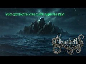 Elissabetha -Yog-Sothoth (The Gate and the Key) (A Symphonic Gothic Song)