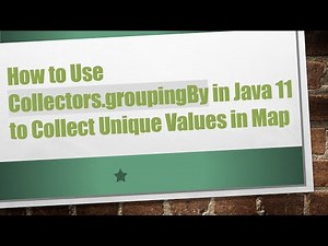 How to Use Collectors.groupingBy in Java 11 to Collect Unique Values in Map