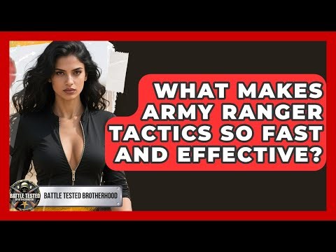 What Makes Army Ranger Tactics So Fast And Effective? - Battle Tested Brotherhood