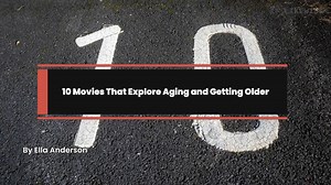 10 Movies That Explore Aging and Getting Older