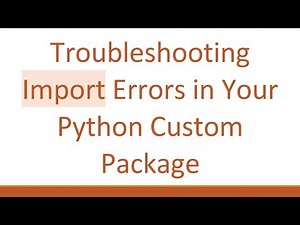 Troubleshooting Import Errors in Your Python Custom Package