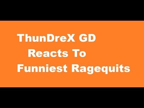 ThunDreX GD Reacts To Funniest Ragequits