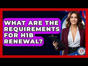 What Are The Requirements For H1B Renewal? - US Citizenship Immigration Guide